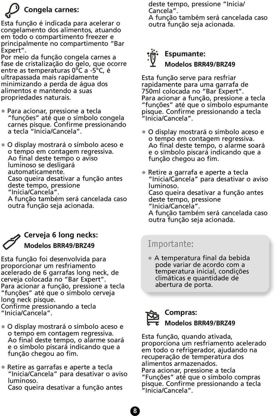 suas propriedades naturais. Para acionar, pressione a tecla funções até que o símbolo congela carnes pisque. Confirme pressionando a tecla Inicia/Cancela.