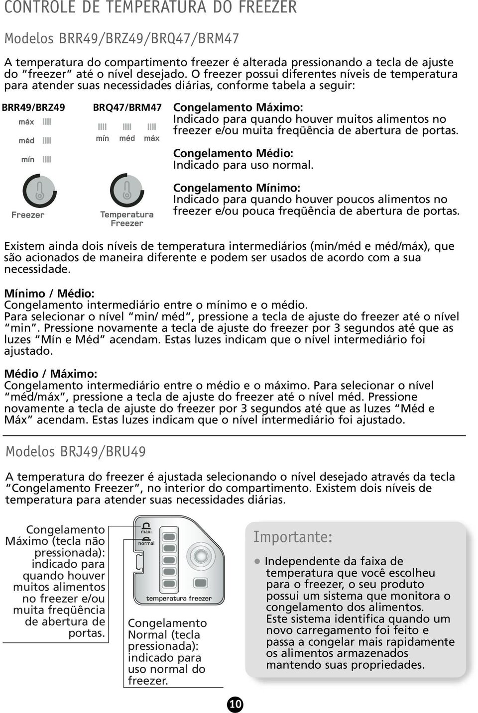 alimentos no freezer e/ou muita freqüência de abertura de portas. Congelamento Médio: Indicado para uso normal.