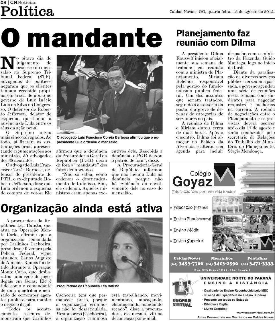 O Supremo ouviu mais cinco advogados. Ao todo, já fizeram as sustentações orais, apresentando argumentações aos ministros, 30 advogados dos 38 acusados.