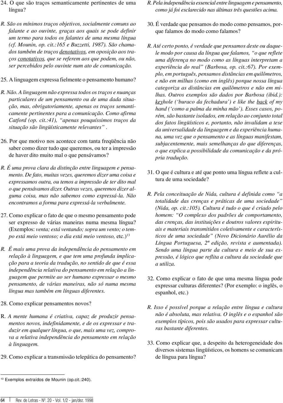 :165 e Buzzetti, 1987). São chamados também de traços denotativos, em oposição aos traços conotativos, que se referem aos que podem, ou não, ser percebidos pelo ouvinte num ato de comunicação. 25.