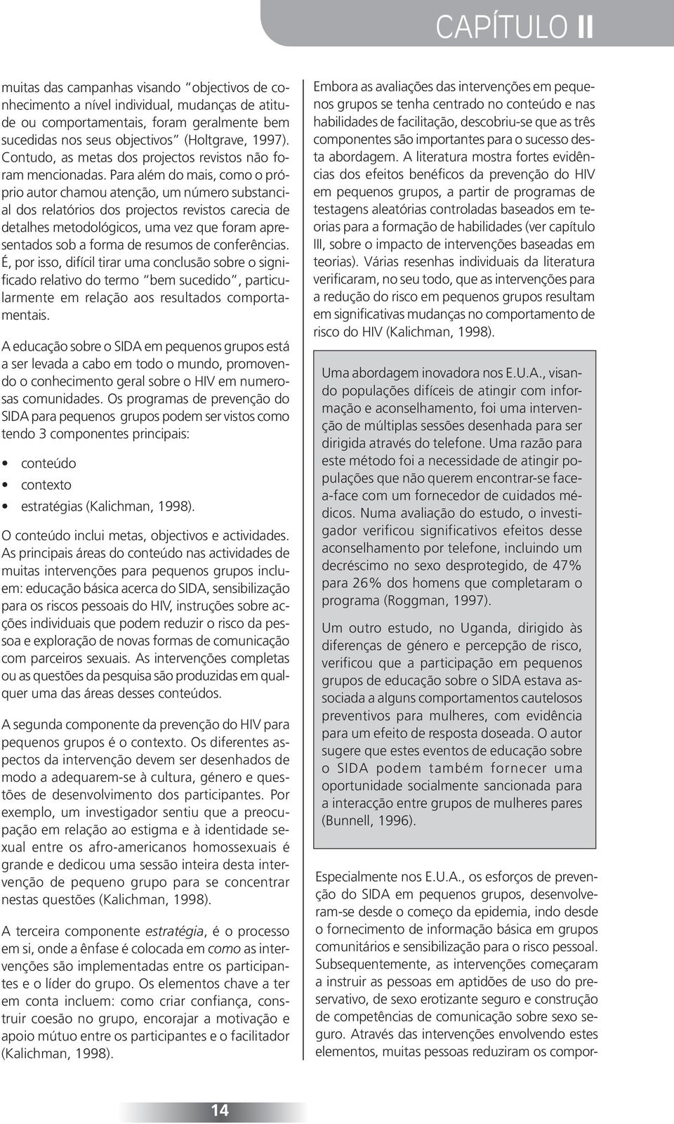 Para além do mais, como o próprio autor chamou atenção, um número substancial dos relatórios dos projectos revistos carecia de detalhes metodológicos, uma vez que foram apresentados sob a forma de