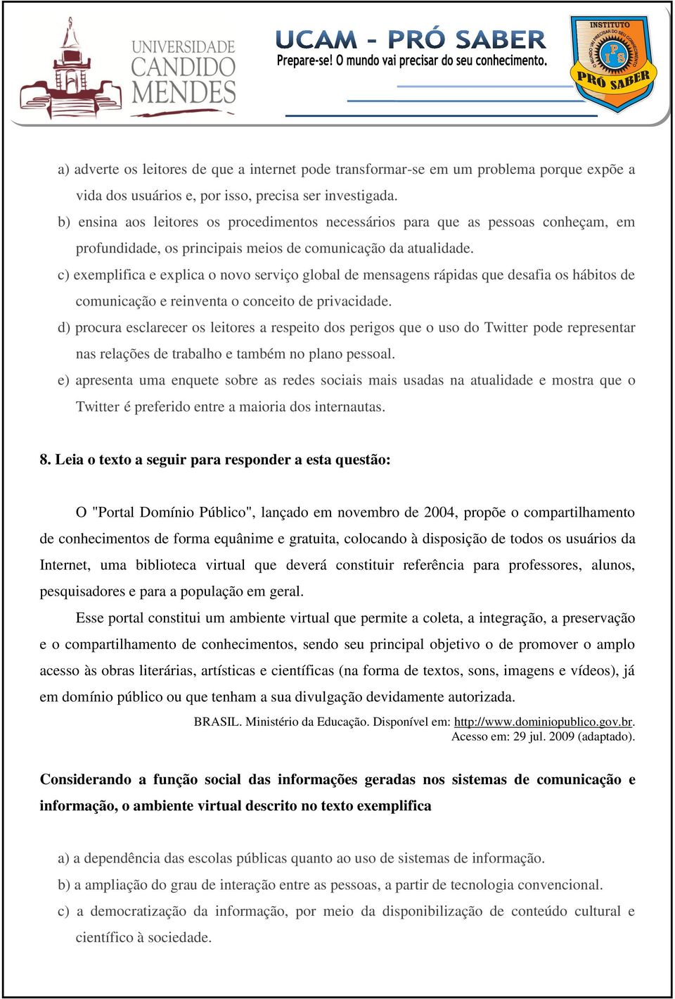 c) exemplifica e explica o novo serviço global de mensagens rápidas que desafia os hábitos de comunicação e reinventa o conceito de privacidade.