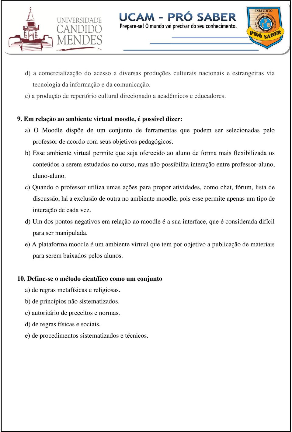 Em relação ao ambiente virtual moodle, é possível dizer: a) O Moodle dispõe de um conjunto de ferramentas que podem ser selecionadas pelo professor de acordo com seus objetivos pedagógicos.