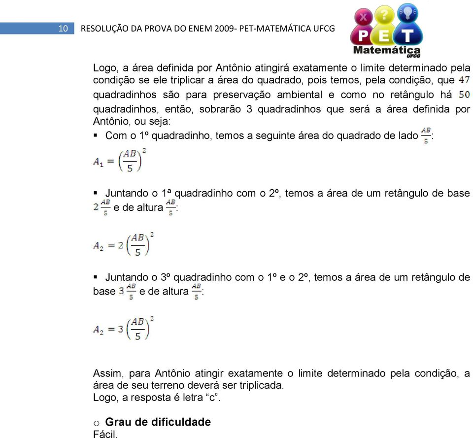 quadradinho, temos a seguinte área do quadrado de lado : Juntando o 1ª quadradinho com o 2º, temos a área de um retângulo de base e de altura : Juntando o 3º quadradinho com o 1º e o 2º, temos