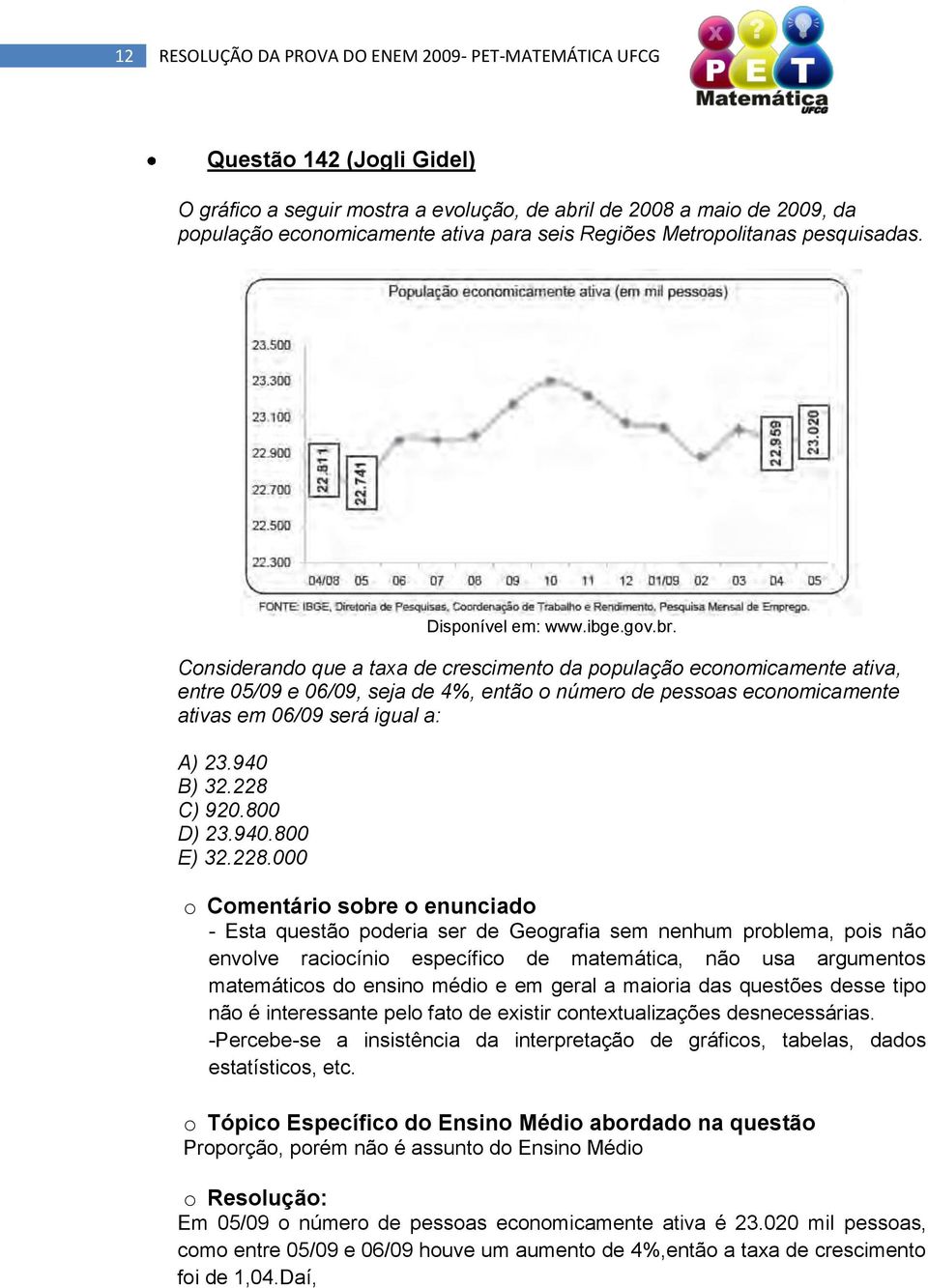 Considerando que a taxa de crescimento da população economicamente ativa, entre 05/09 e 06/09, seja de 4%, então o número de pessoas economicamente ativas em 06/09 será igual a: A) 23.940 B) 32.