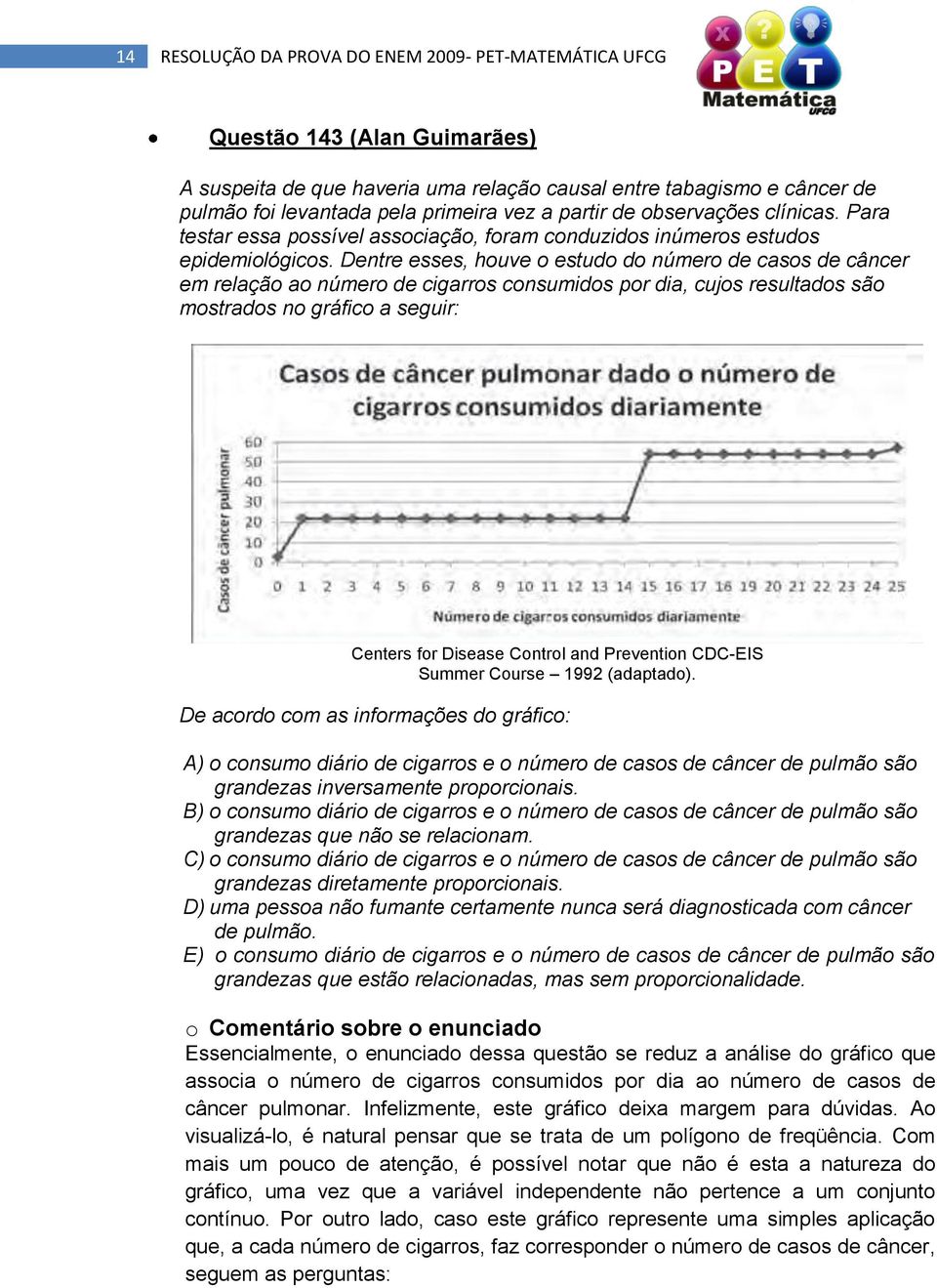 Dentre esses, houve o estudo do número de casos de câncer em relação ao número de cigarros consumidos por dia, cujos resultados são mostrados no gráfico a seguir: Centers for Disease Control and