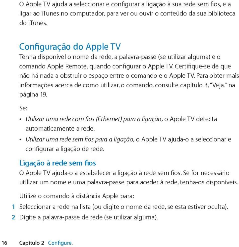 Certifique-se de que não há nada a obstruir o espaço entre o comando e o Apple TV. Para obter mais informações acerca de como utilizar, o comando, consulte capítulo 3, Veja. na página 19.