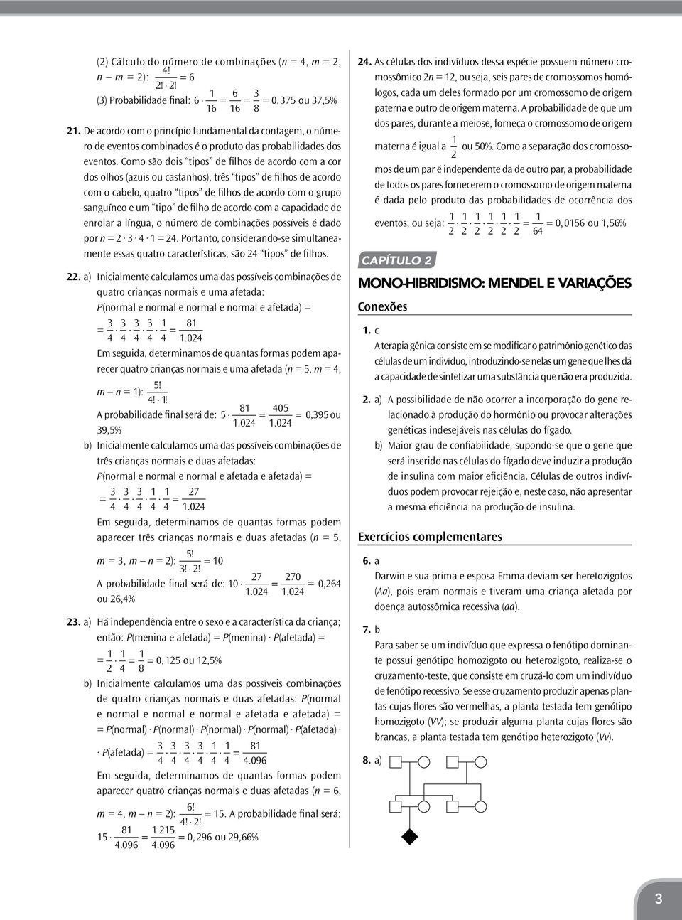 Como são dois tipos de filhos de acordo com a cor dos olhos (azuis ou castanhos), três tipos de filhos de acordo com o cabelo, quatro tipos de filhos de acordo com o grupo sanguíneo e um tipo de