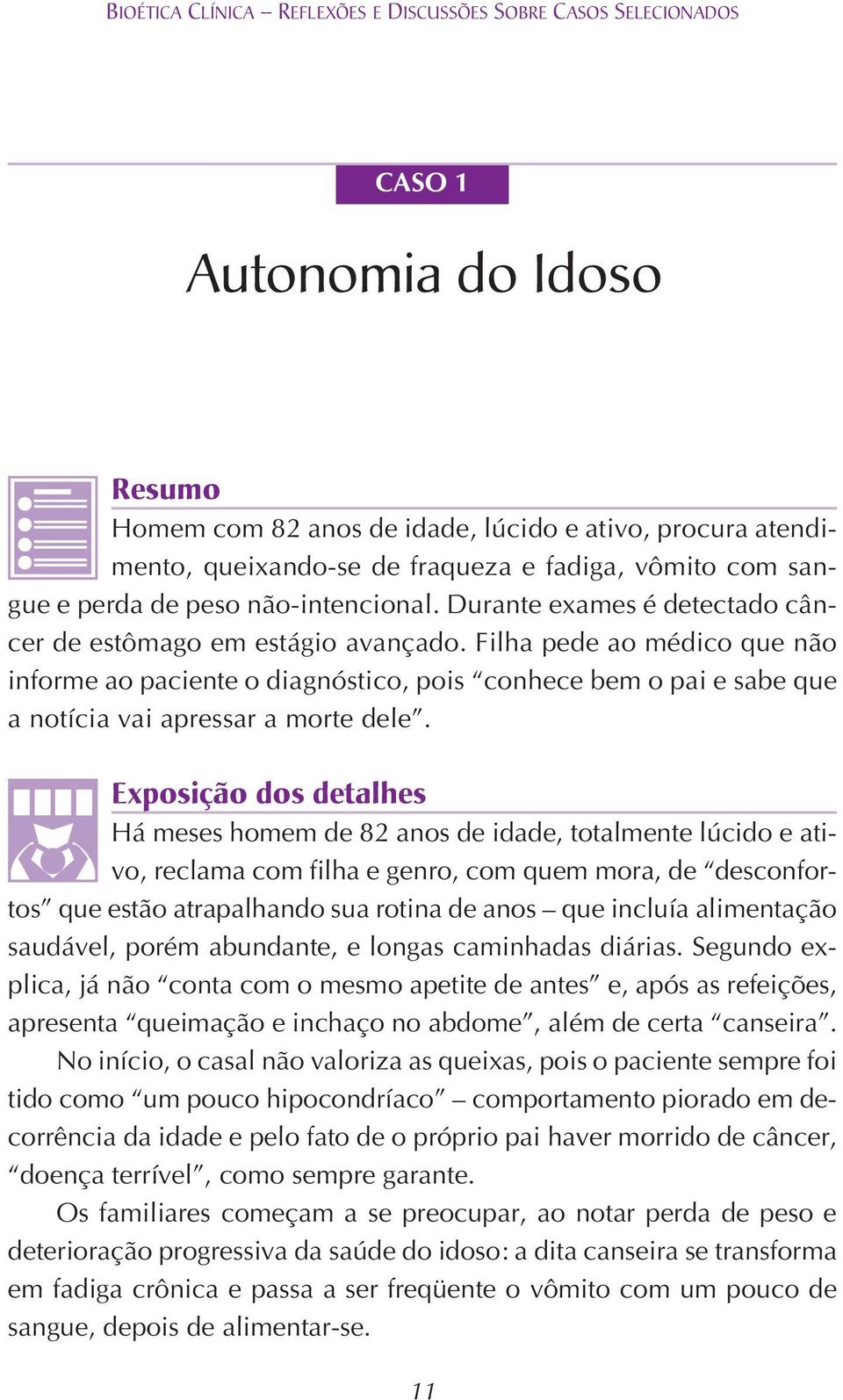 Filha pede ao médico que não informe ao paciente o diagnóstico, pois conhece bem o pai e sabe que a notícia vai apressar a morte dele.