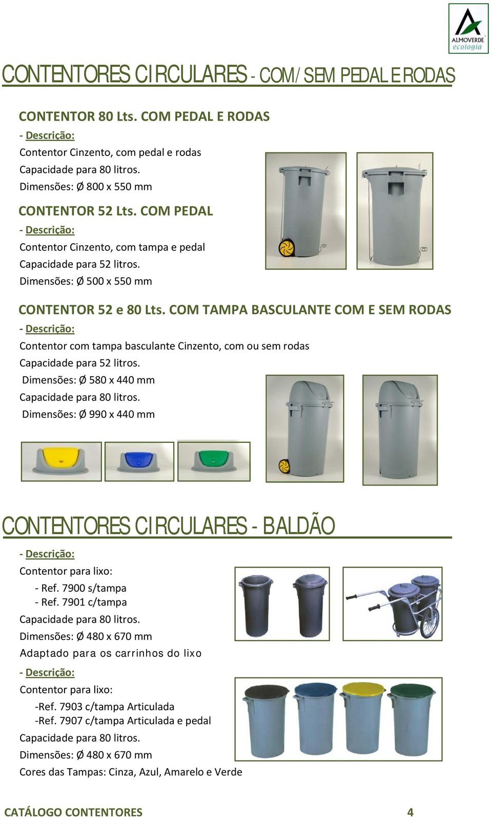 COM TAMPA BASCULANTE COM E SEM RODAS Descrição: Contentor com tampa basculante Cinzento, com ou sem rodas Capacidade para 52 litros. Dimensões: Ø 580 x 440 mm Capacidade para 80 litros.