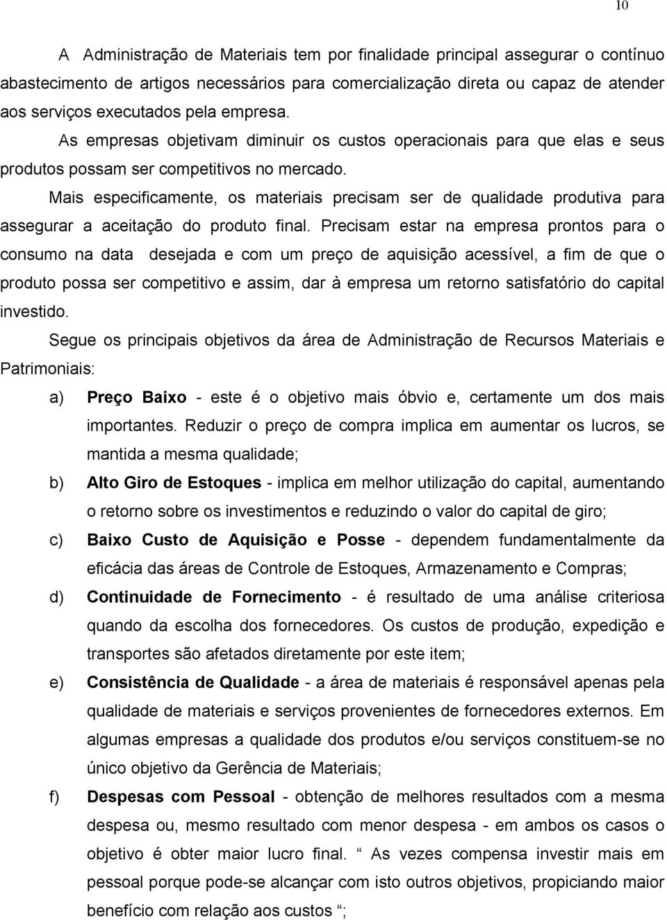 Mais especificamente, os materiais precisam ser de qualidade produtiva para assegurar a aceitação do produto final.