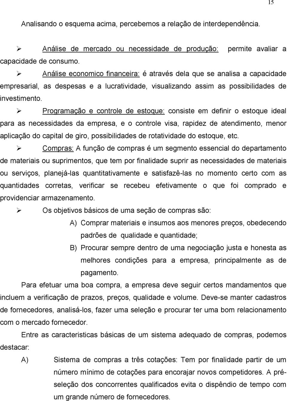 Programação e controle de estoque: consiste em definir o estoque ideal para as necessidades da empresa, e o controle visa, rapidez de atendimento, menor aplicação do capital de giro, possibilidades