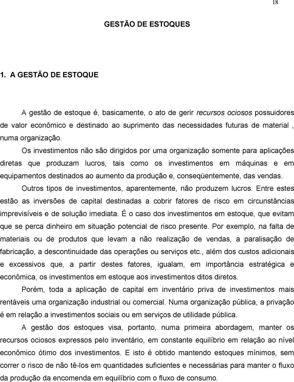 Os investimentos não são dirigidos por uma organização somente para aplicações diretas que produzam lucros, tais como os investimentos em máquinas e em equipamentos destinados ao aumento da produção