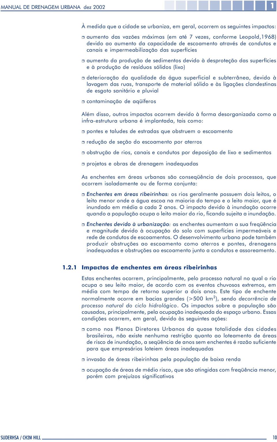 qualidade da água superficial e subterrânea, devido à lavagem das ruas, transporte de material sólido e às ligações clandestinas de esgoto sanitário e pluvial r contaminação de aqüíferos Além disso,