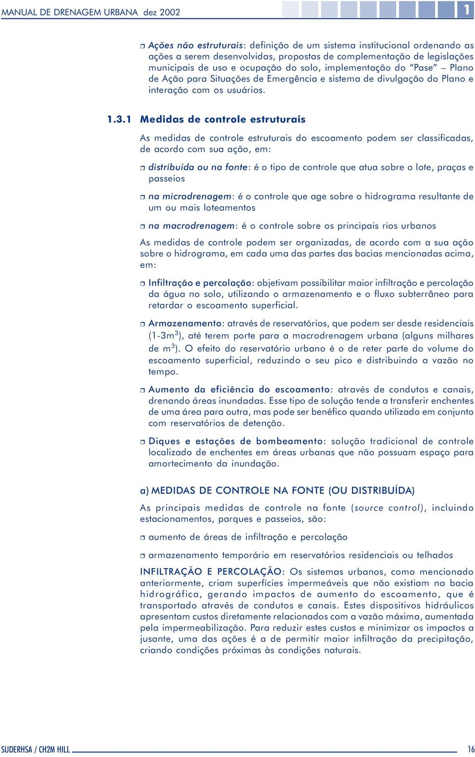 1 Medidas de controle estruturais As medidas de controle estruturais do escoamento podem ser classificadas, de acordo com sua ação, em: r distribuída ou na fonte: é o tipo de controle que atua sobre