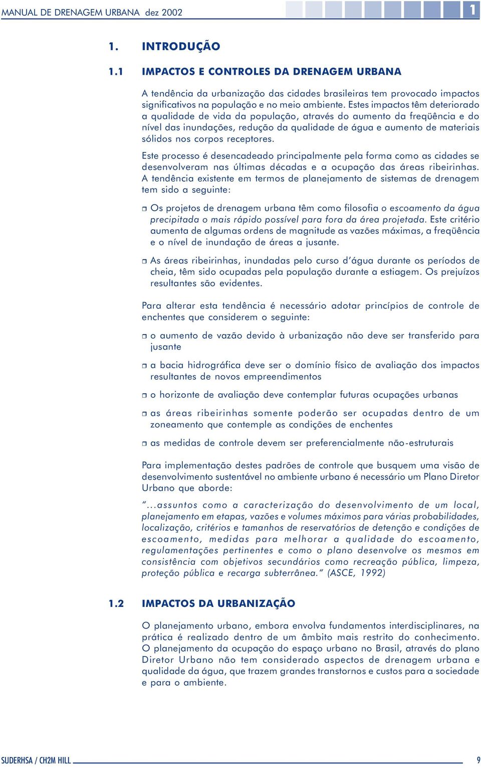 receptores. Este processo é desencadeado principalmente pela forma como as cidades se desenvolveram nas últimas décadas e a ocupação das áreas ribeirinhas.