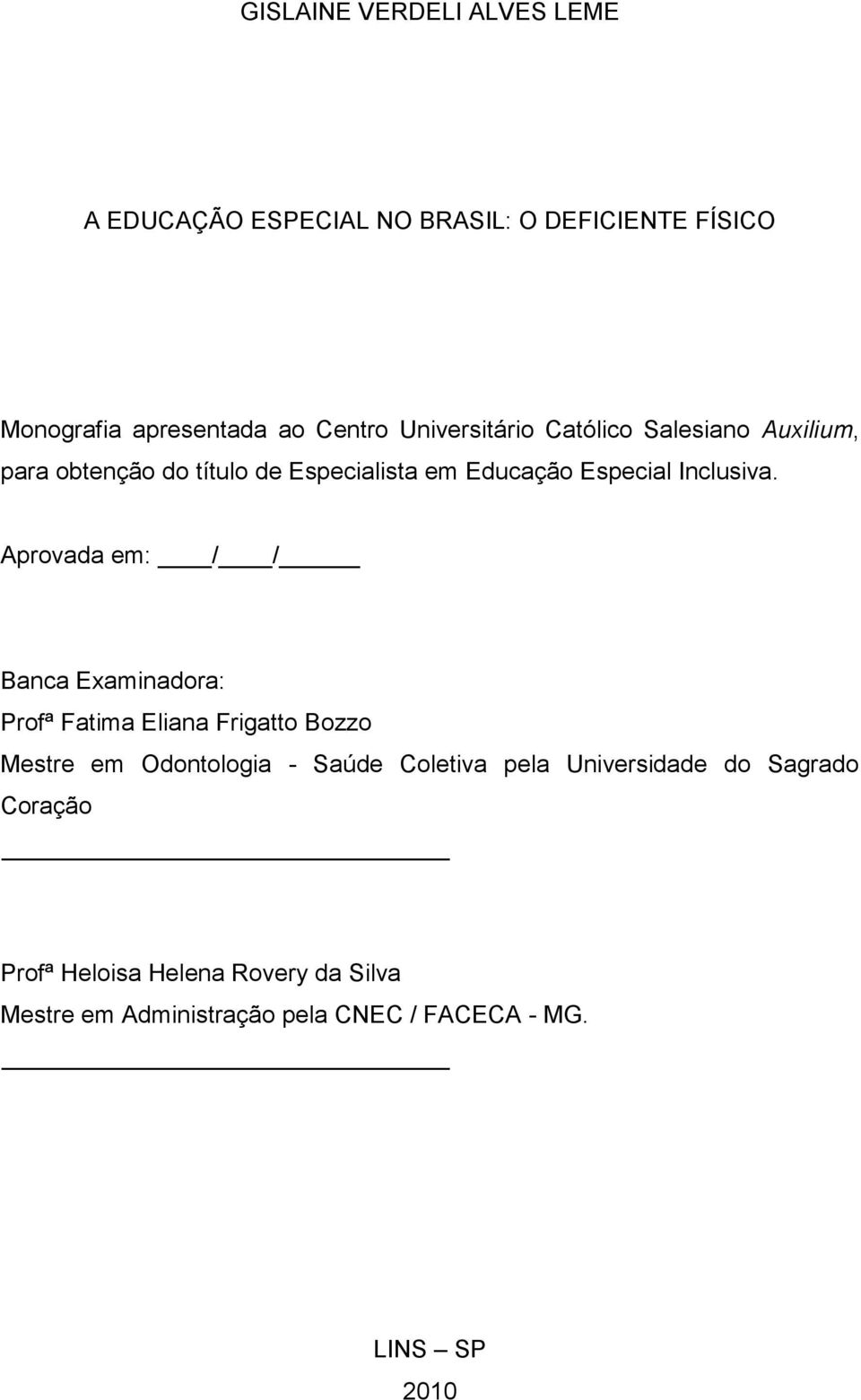 Aprovada em: / / Banca Examinadora: Profª Fatima Eliana Frigatto Bozzo Mestre em Odontologia - Saúde Coletiva pela