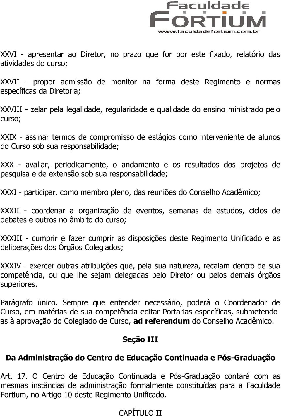 responsabilidade; XXX - avaliar, periodicamente, o andamento e os resultados dos projetos de pesquisa e de extensão sob sua responsabilidade; XXXI - participar, como membro pleno, das reuniões do