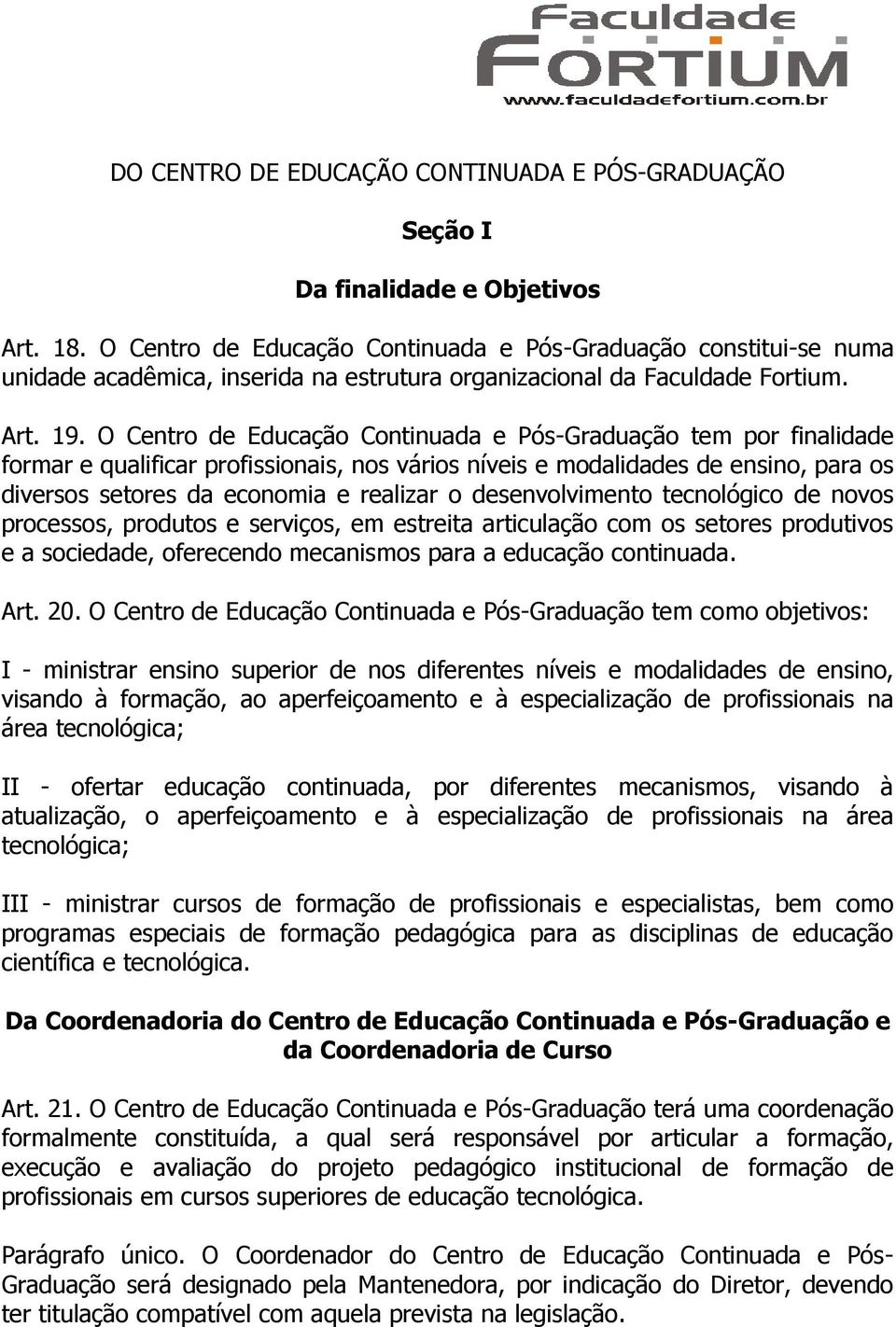 O Centro de Educação Continuada e Pós-Graduação tem por finalidade formar e qualificar profissionais, nos vários níveis e modalidades de ensino, para os diversos setores da economia e realizar o