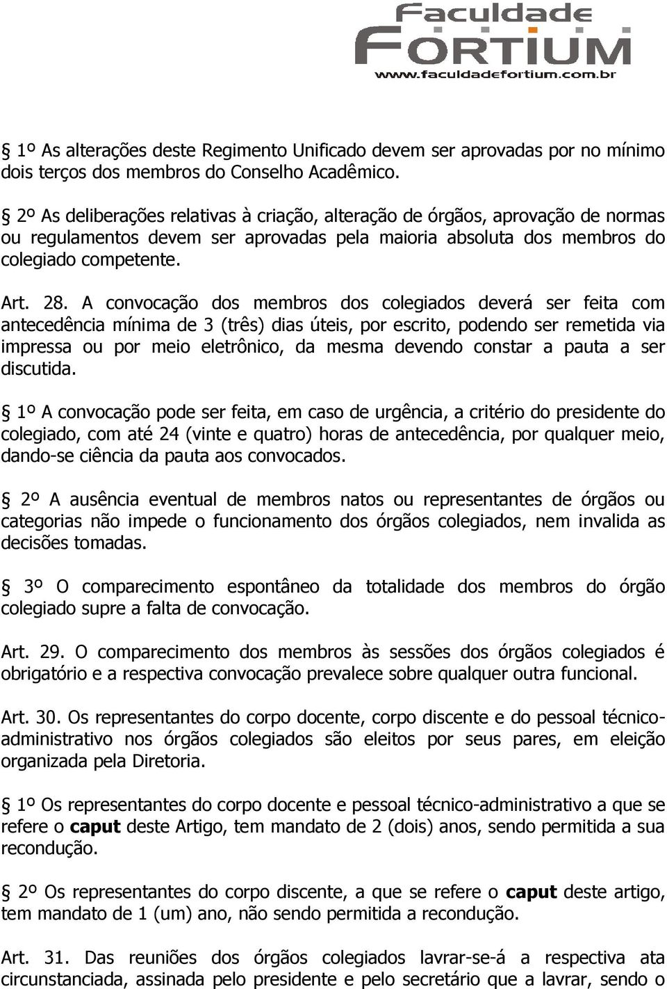 A convocação dos membros dos colegiados deverá ser feita com antecedência mínima de 3 (três) dias úteis, por escrito, podendo ser remetida via impressa ou por meio eletrônico, da mesma devendo