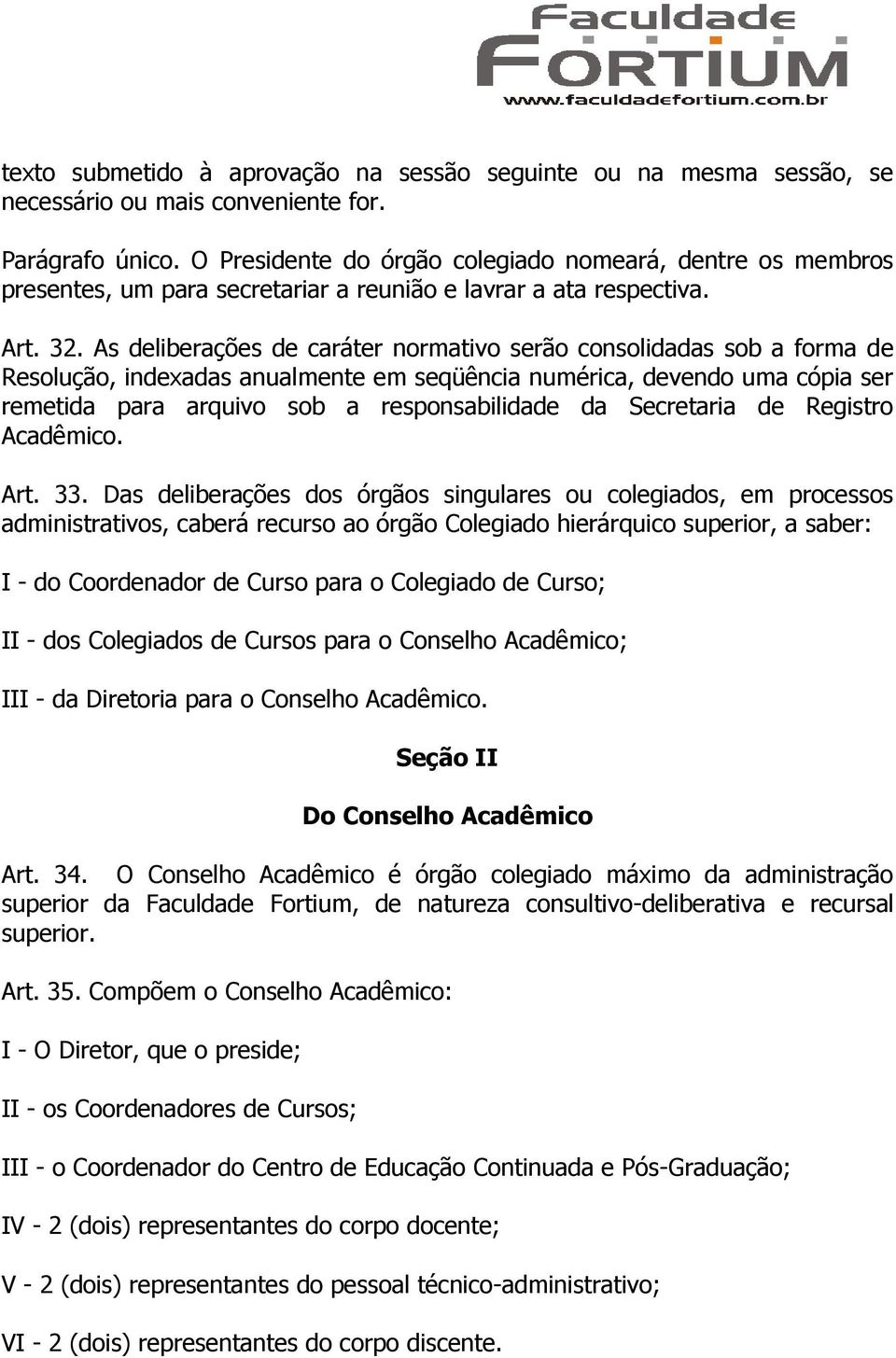 As deliberações de caráter normativo serão consolidadas sob a forma de Resolução, indexadas anualmente em seqüência numérica, devendo uma cópia ser remetida para arquivo sob a responsabilidade da