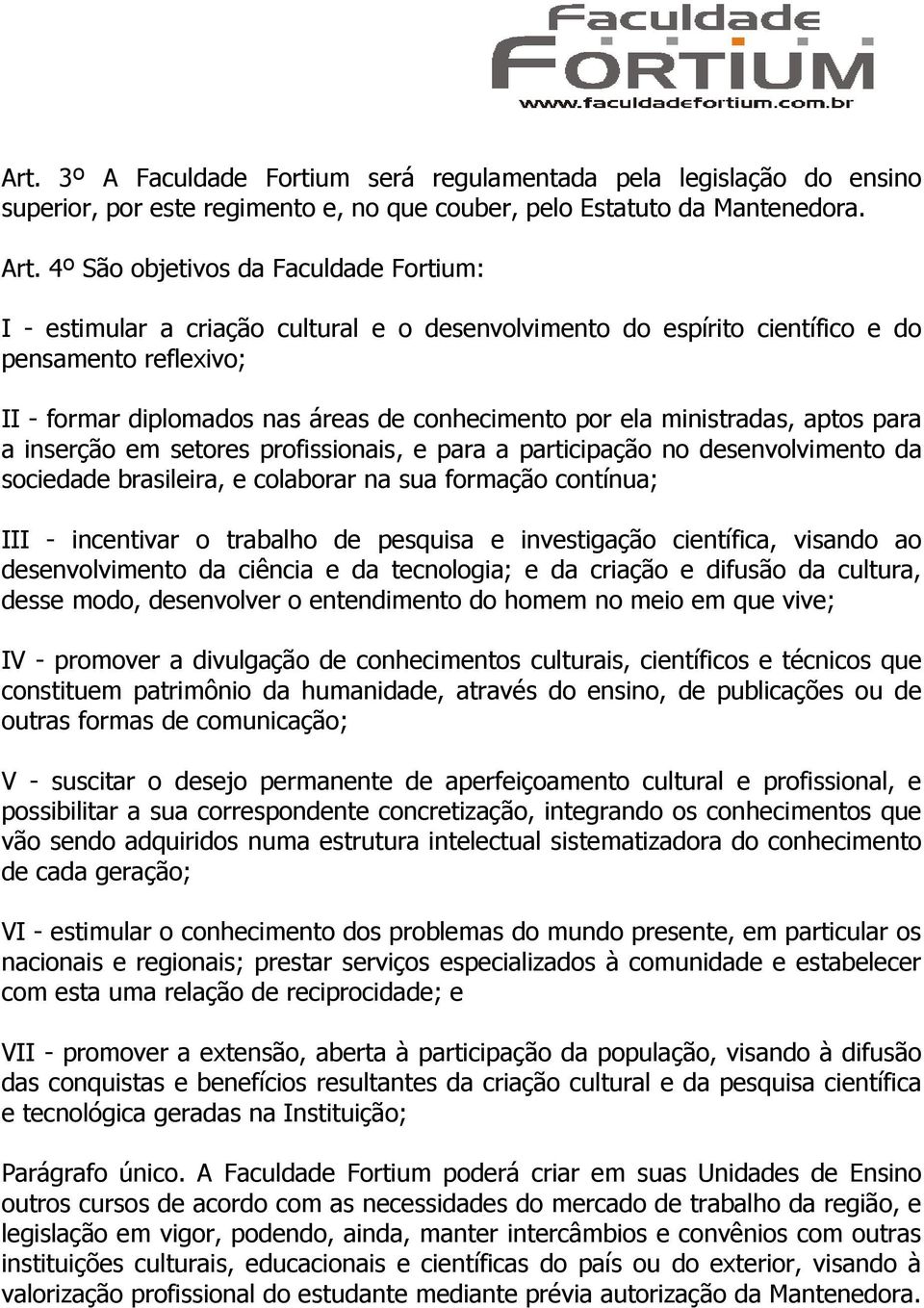 ministradas, aptos para a inserção em setores profissionais, e para a participação no desenvolvimento da sociedade brasileira, e colaborar na sua formação contínua; III - incentivar o trabalho de