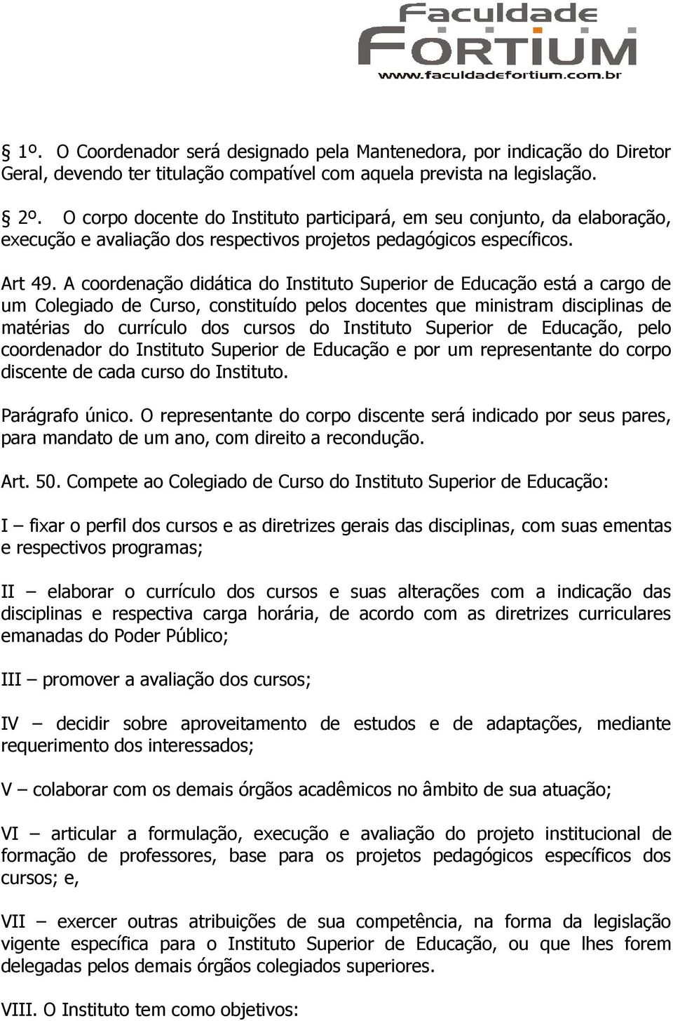 A coordenação didática do Instituto Superior de Educação está a cargo de um Colegiado de Curso, constituído pelos docentes que ministram disciplinas de matérias do currículo dos cursos do Instituto