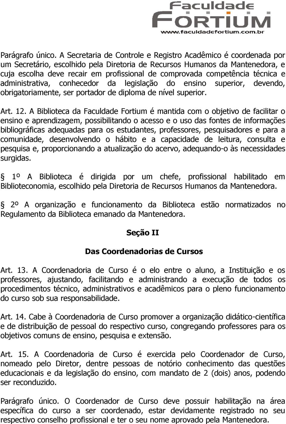 competência técnica e administrativa, conhecedor da legislação do ensino superior, devendo, obrigatoriamente, ser portador de diploma de nível superior. Art. 12.