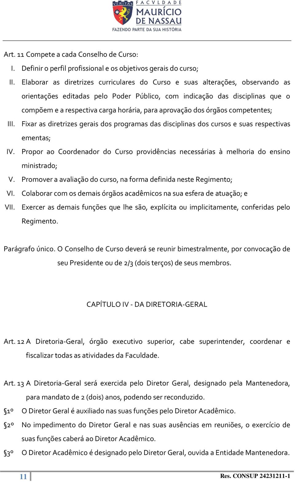 aprovação dos órgãos competentes; III. Fixar as diretrizes gerais dos programas das disciplinas dos cursos e suas respectivas ementas; IV.