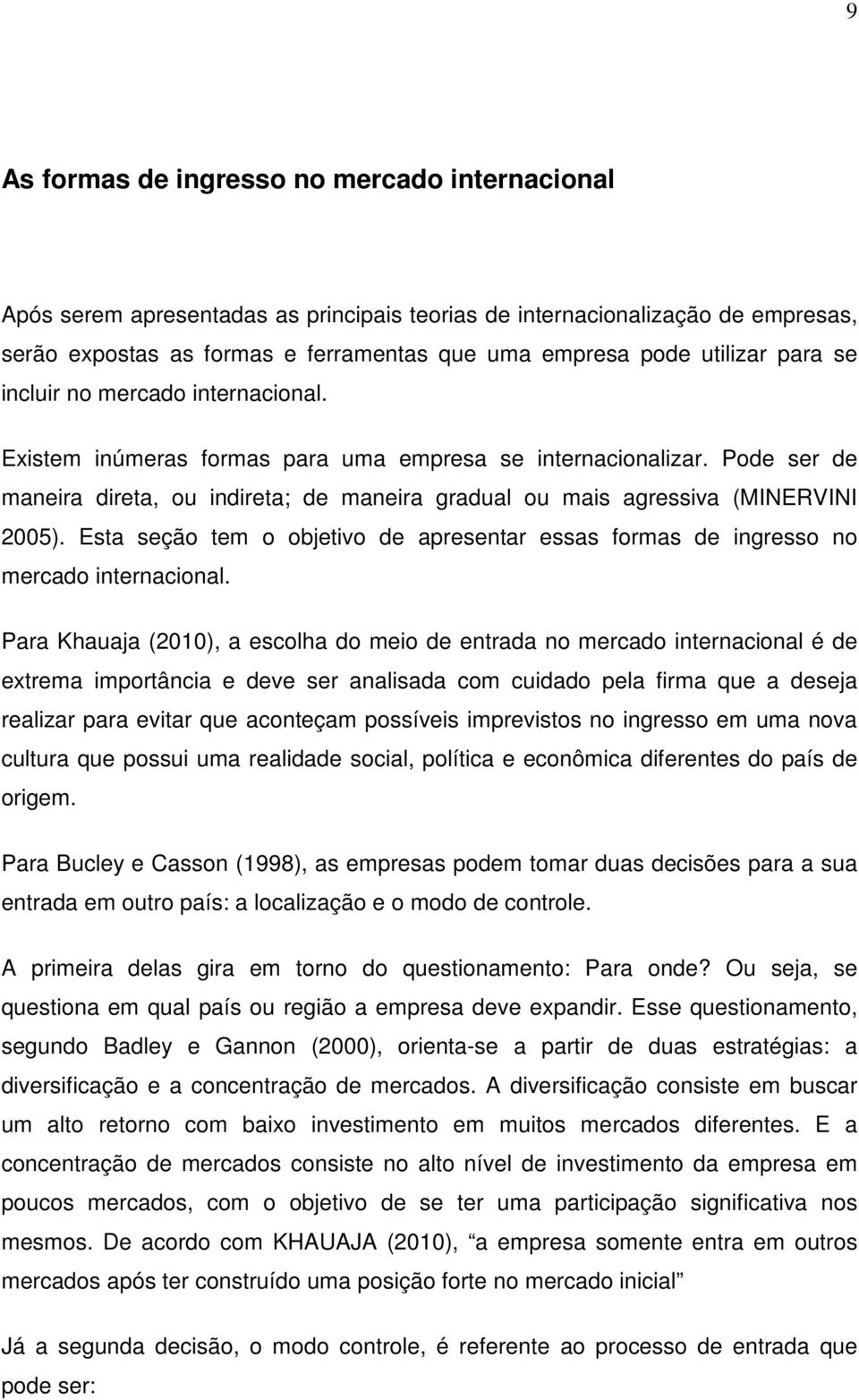 Esta seção tem o objetivo de apresentar essas formas de ingresso no mercado internacional.