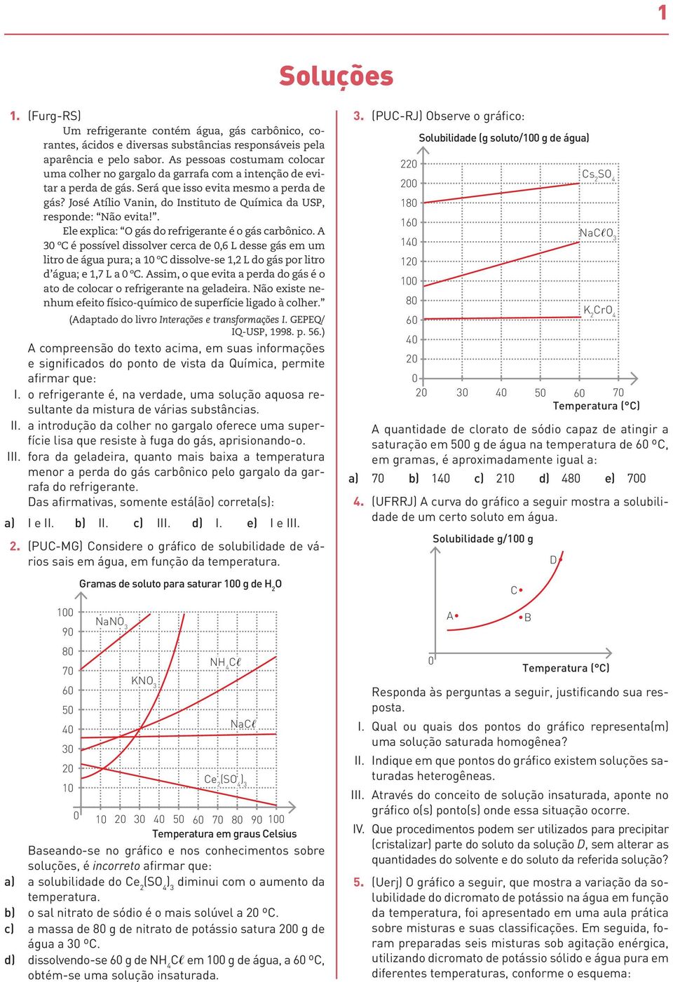 José Atílio Vanin, do Instituto de Química da USP, responde: Não evita!. Ele explica: gás do refrigerante é o gás carbônico.