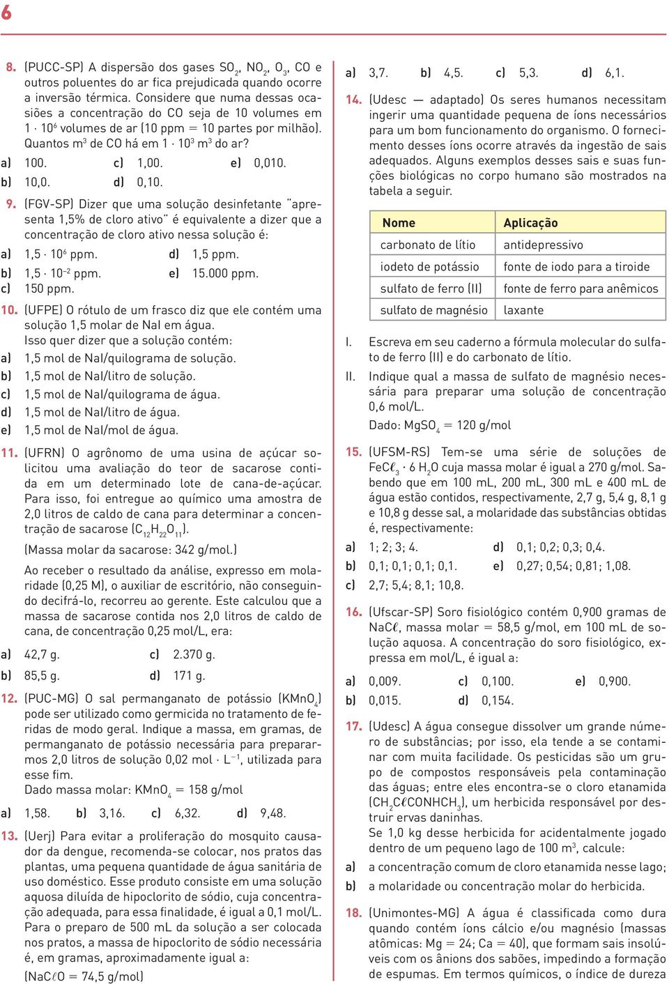 b) 10,0. d) 0,10. 9. (FGV-SP) Dizer que uma solução desinfetante apresenta 1,5% de cloro ativo é equivalente a dizer que a concentração de cloro ativo nessa solução é: a) 1,5 10 6 ppm. d) 1,5 ppm.