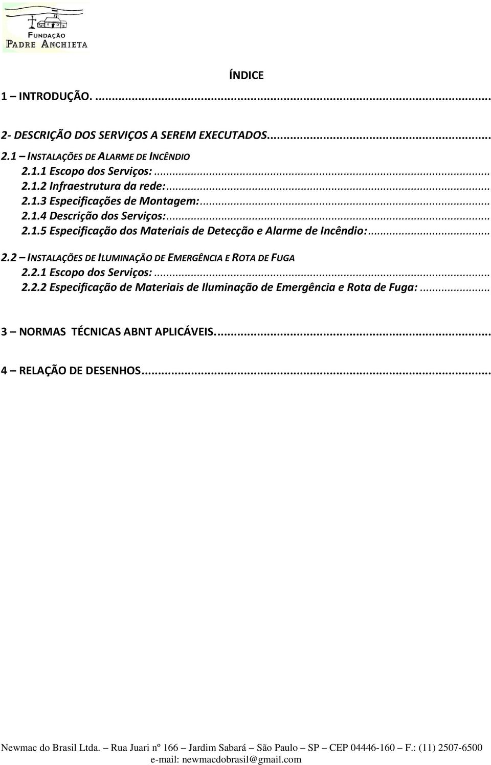 .. 2.2 INSTALAÇÕES DE ILUMINAÇÃO DE EMERGÊNCIA E ROTA DE FUGA 2.2.1 Escopo dos Serviços:... 2.2.2 Especificação de Materiais de Iluminação de Emergência e Rota de Fuga:.