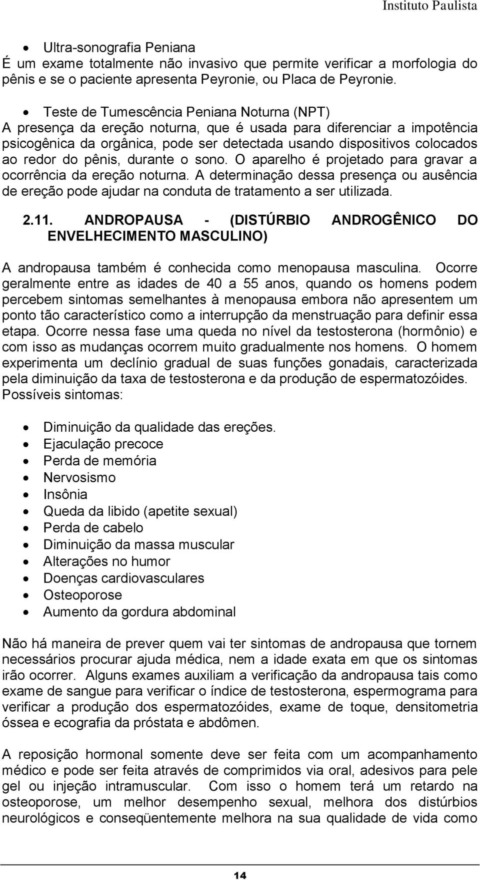 do pênis, durante o sono. O aparelho é projetado para gravar a ocorrência da ereção noturna. A determinação dessa presença ou ausência de ereção pode ajudar na conduta de tratamento a ser utilizada.