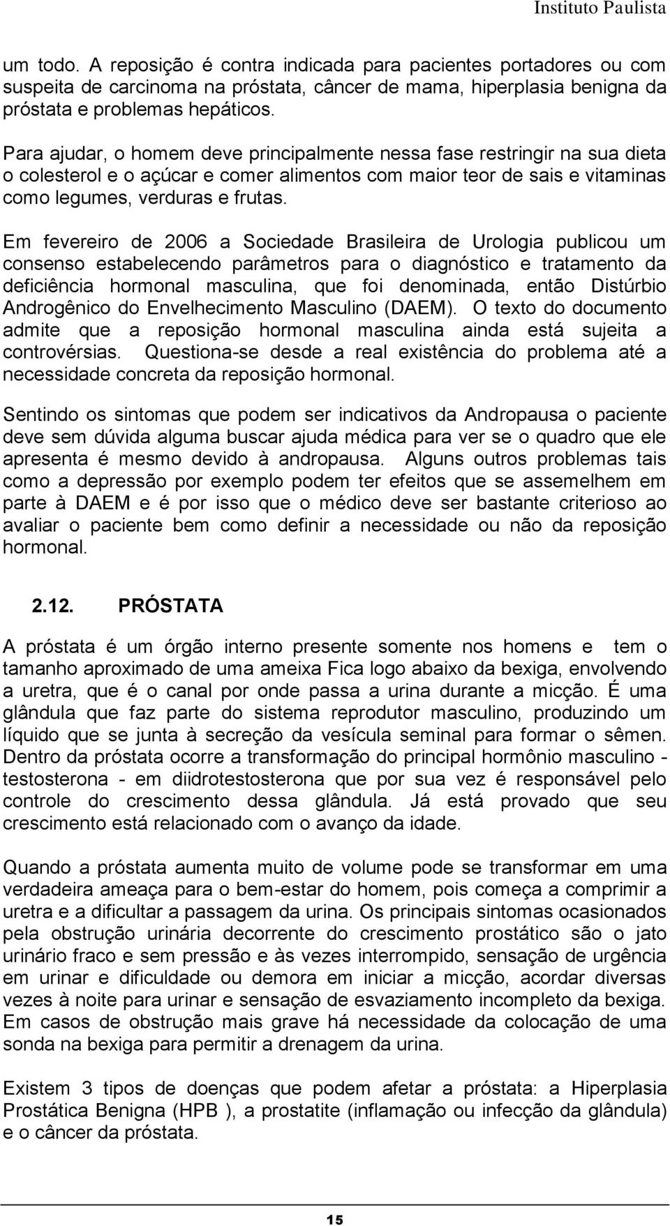 Em fevereiro de 2006 a Sociedade Brasileira de Urologia publicou um consenso estabelecendo parâmetros para o diagnóstico e tratamento da deficiência hormonal masculina, que foi denominada, então