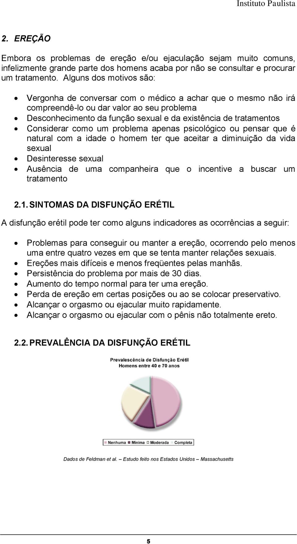 Considerar como um problema apenas psicológico ou pensar que é natural com a idade o homem ter que aceitar a diminuição da vida sexual Desinteresse sexual Ausência de uma companheira que o incentive