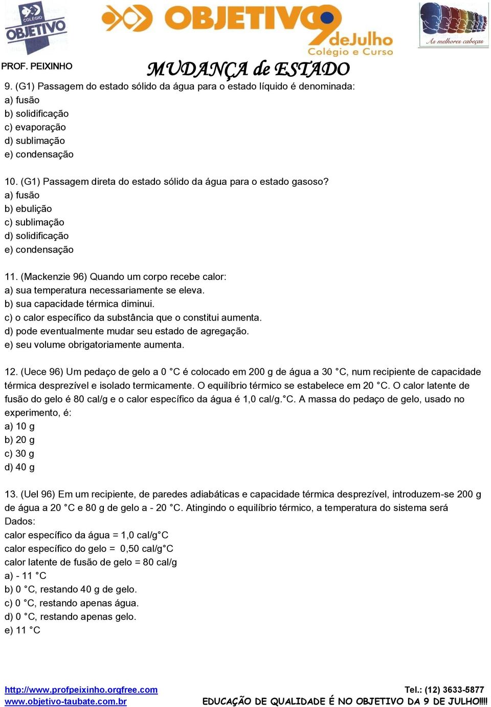 (Mackenzie 96) Quando um corpo recebe calor: a) sua temperatura necessariamente se eleva. b) sua capacidade térmica diminui. c) o calor específico da substância que o constitui aumenta.