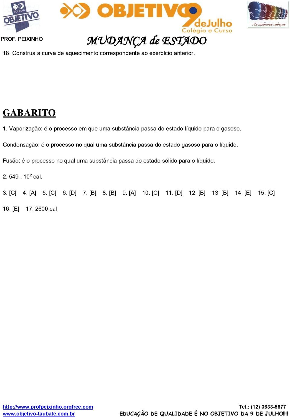 Condensação: é o processo no qual uma substância passa do estado gasoso para o líquido.