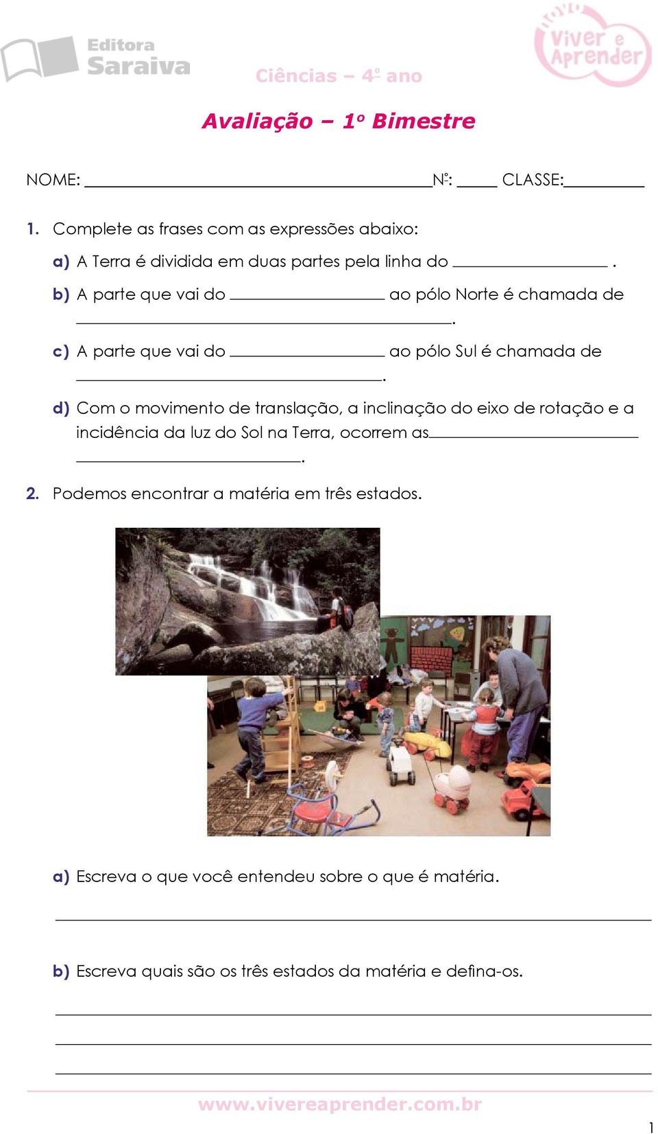 b) A parte que vai do ao pólo Norte é chamada de. c) A parte que vai do ao pólo Sul é chamada de.