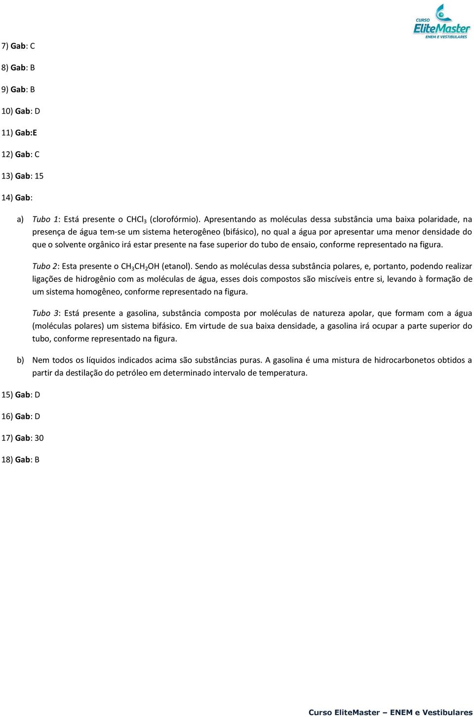 orgânico irá estar presente na fase superior do tubo de ensaio, conforme representado na figura. Tubo 2: Esta presente o CH 3 CH 2 OH (etanol).