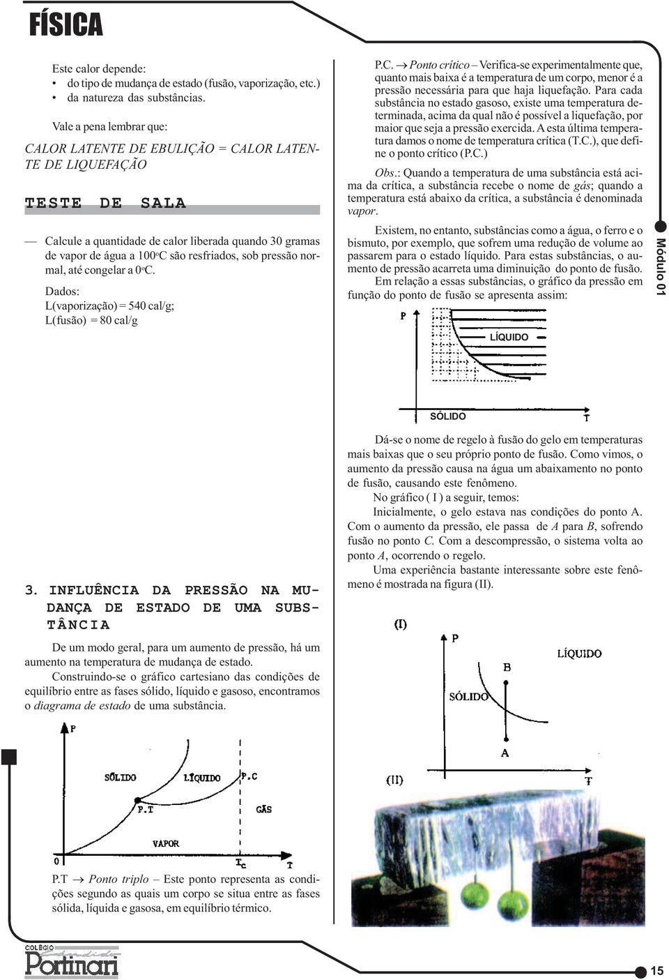 pressão normal, até congelar a 0 o C. Dados: L(vaporização) = 540 cal/g; L(fusão) = 80 cal/g P.C. Ponto crítico Verifica-se experimentalmente que, quanto mais baixa é a temperatura de um corpo, menor é a pressão necessária para que haja liquefação.