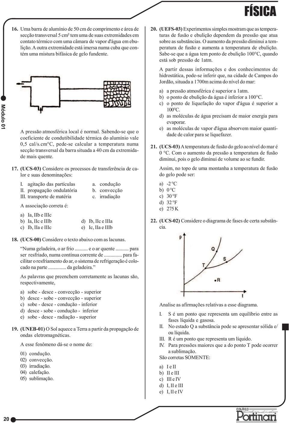 Sabendo-se que o coeficiente de condutibilidade térmica do alumínio vale 0,5 cal/s.cm C, pede-se calcular a temperatura numa secção transversal da barra situada a 40 cm da extremidade mais quente. 17.