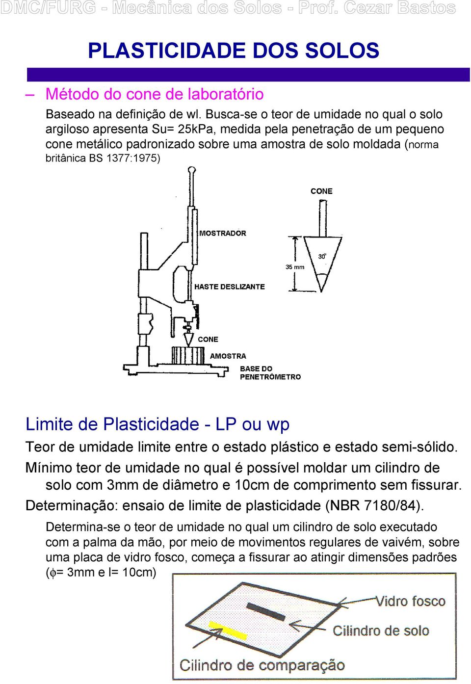 1377:1975) Limite de Plasticidade - LP ou wp Teor de umidade limite entre o estado plástico e estado semi-sólido.