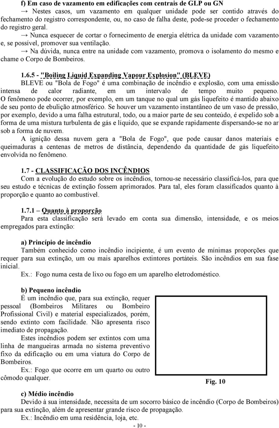 Na dúvida, nunca entre na unidade com vazamento, promova o isolamento do mesmo e chame o Corpo de Bombeiros. 1.6.