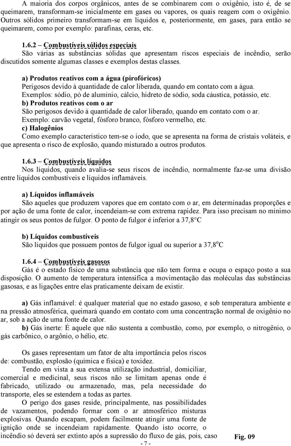 2 Combustíveis sólidos especiais São várias as substâncias sólidas que apresentam riscos especiais de incêndio, serão discutidos somente algumas classes e exemplos destas classes.