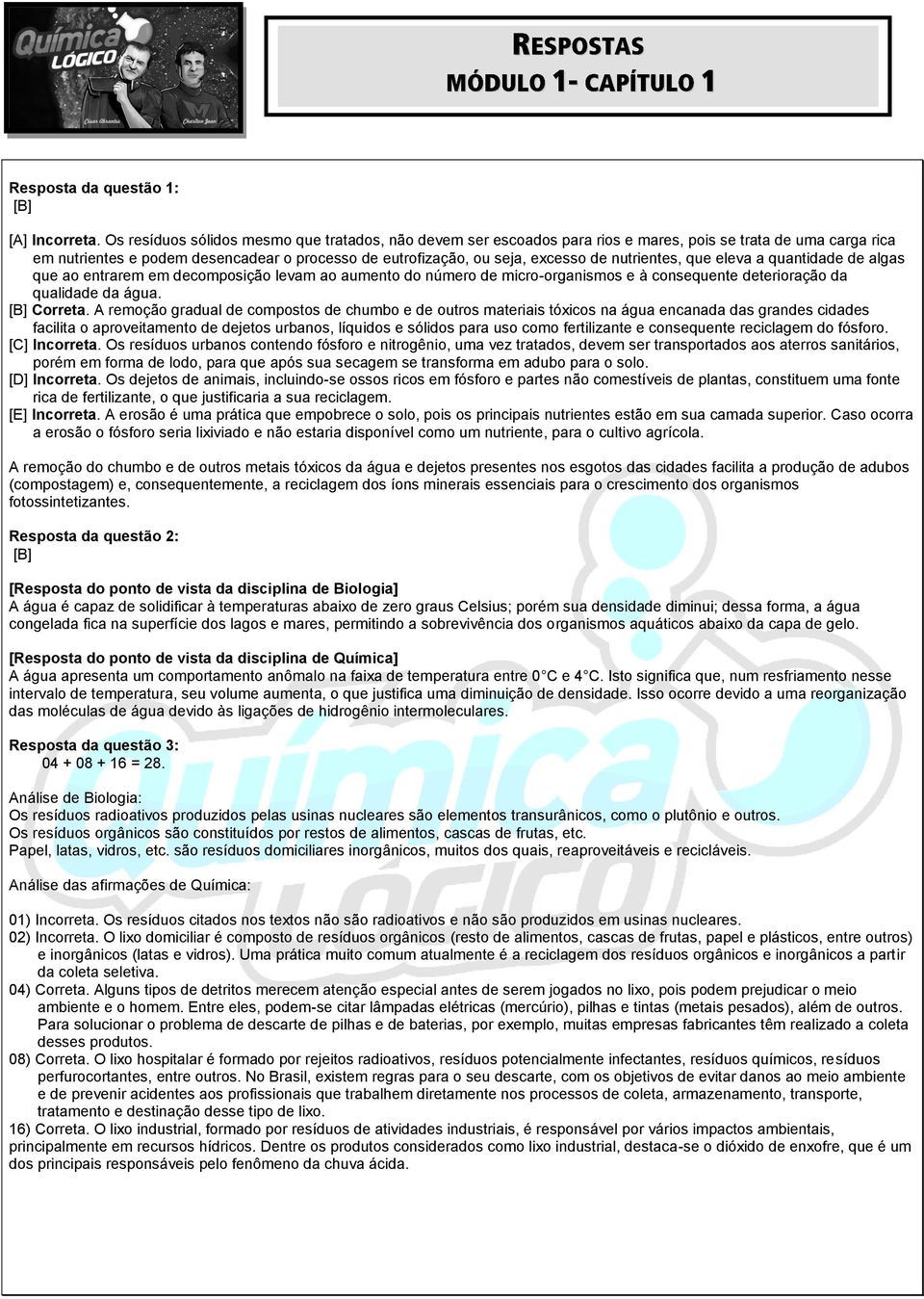 nutrientes, que eleva a quantidade de algas que ao entrarem em decomposição levam ao aumento do número de micro-organismos e à consequente deterioração da qualidade da água. Correta.