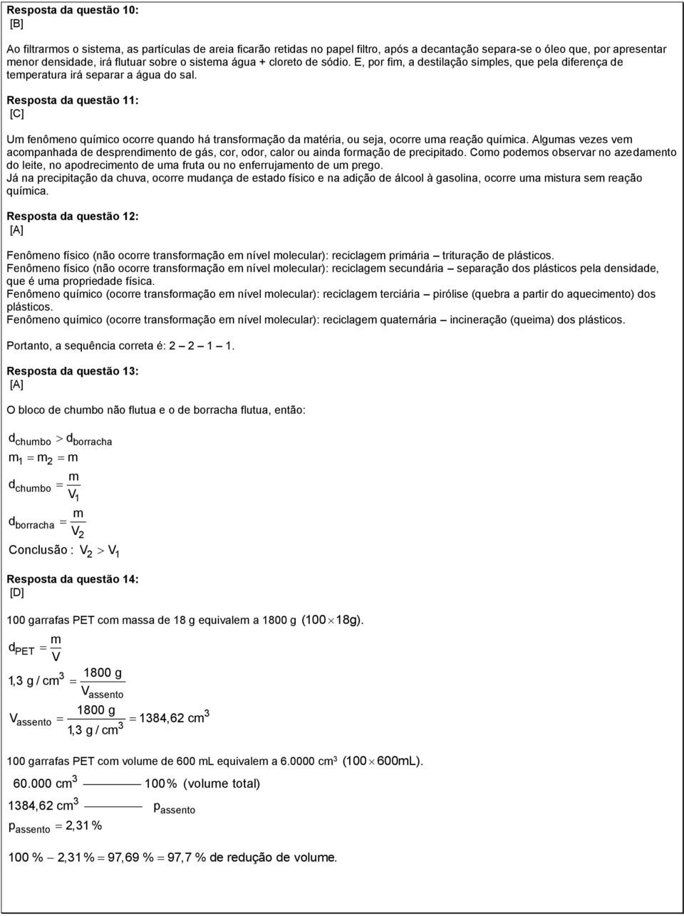 Resposta da questão 11: Um fenômeno químico ocorre quando há transformação da matéria, ou seja, ocorre uma reação química.