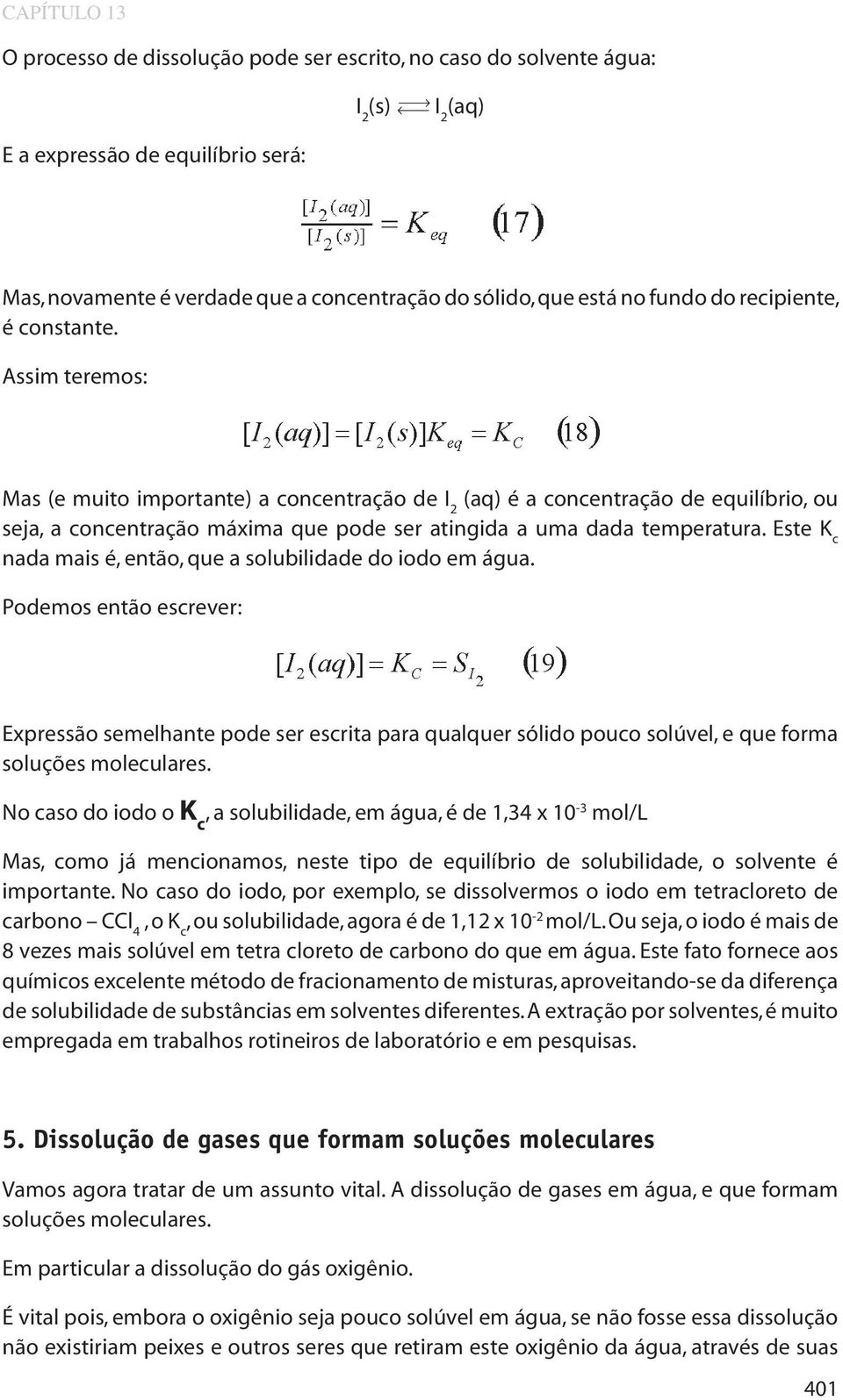 Assim teremos: Mas (e muito importante) a concentração de I 2 (aq) é a concentração de equilíbrio, ou seja, a concentração máxima que pode ser atingida a uma dada temperatura.