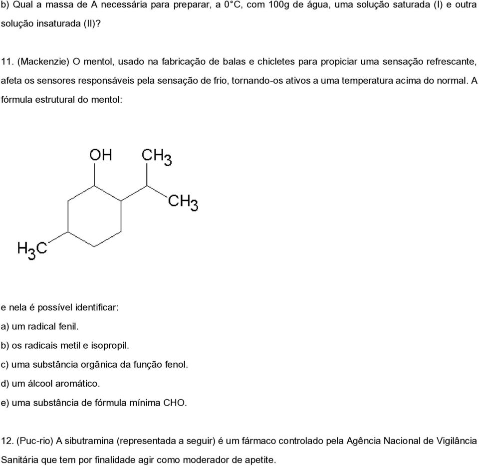 temperatura acima do normal. A fórmula estrutural do mentol: e nela é possível identificar: a) um radical fenil. b) os radicais metil e isopropil.