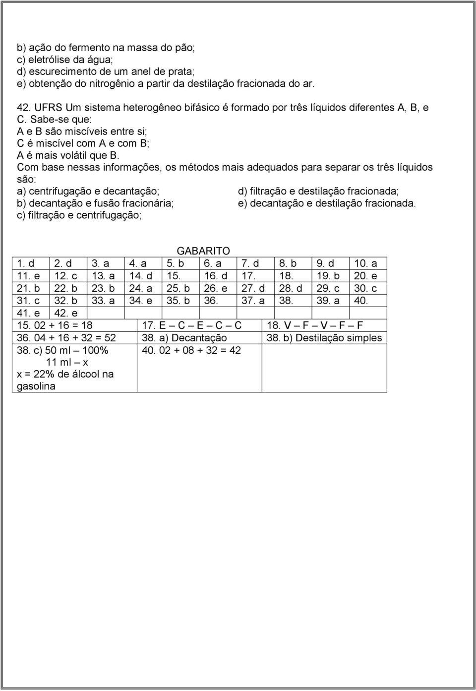 Com base nessas informações, os métodos mais adequados para separar os três líquidos são: a) centrifugação e decantação; d) filtração e destilação fracionada; b) decantação e fusão fracionária; e)